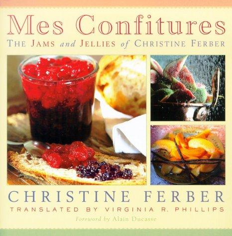 Mes Confitures The Jams And Jellies Of Christine Ferber Christine Ferber