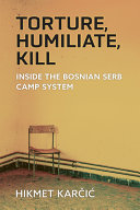 Torture Humiliate Kill Inside The Bosnian Serb Camp System Hikmet Kari