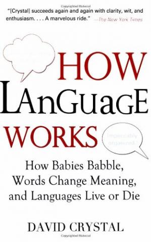 How Language Works How Babies Babble Words Change Meaning And Languages Live Or Die David Crystal