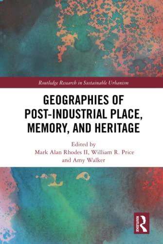 Geographies Of Postindustrial Place Memory And Heritage 1st Edition Mark Alan Rhodes Ii