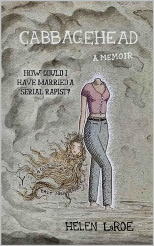 Cabbagehead A Memoir How Could I Have Married A Serial Rapist Helen Laroe
