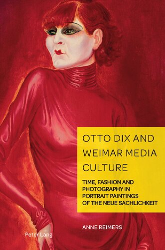 Otto Dix And Weimar Media Culture Time Fashion And Photography In Portrait Paintings Of The Neue Sachlichkeit German Visual Culture Volume 11 Anne Reimers