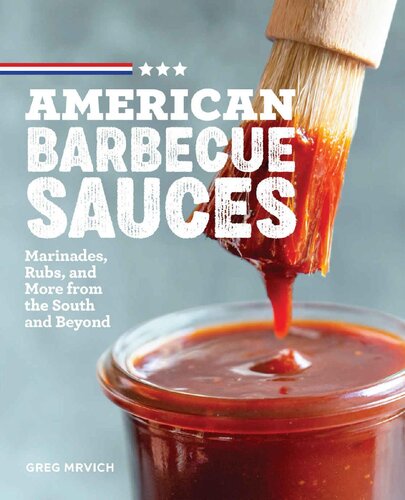 American Barbecue Sauces Marinades Rubs And More From The South And Beyond Greg Mrvich