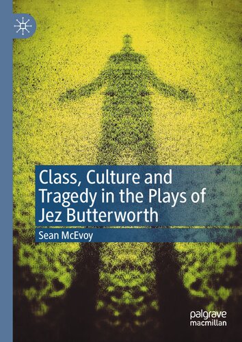 Class Culture And Tragedy In The Plays Of Jez Butterworth 1st Edition Sean Mcevoy