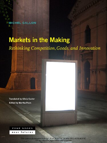 Markets In The Making Rethinking Competition Goods And Innovation Michel Callon Translated By Olivia Custer Edited By Martha Poon