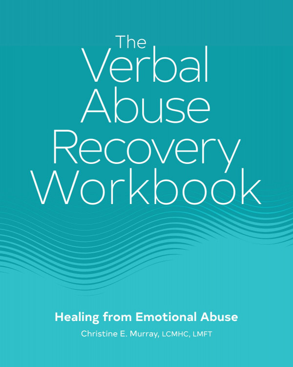 The Verbal Abuse Recovery Workbook Healing From Emotional Abuse Christine E Murray