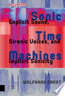 Sonic Time Machines Explicit Sound Sirenic Voices And Implicit Sonicity Wolfgang Ernst