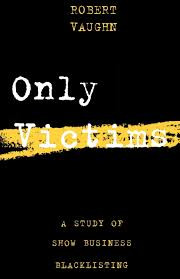 Only Victims A Study Of Show Business Blacklisting 2nd Edition Robert Vaughn