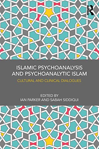 Islamic Psychoanalysis And Psychoanalytic Islam Cultural And Clinical Dialogues 1st Edition Ian Parker Editor