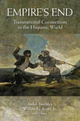 Empires End Transnational Connections In The Hispanic World Akiko Tsuchiya