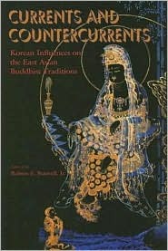 Currents And Countercurrents Korean Influences On The East Asian Buddhist Traditions Robert E Buswell