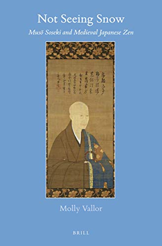 Not Seeing Snow Muso Soseki And Medieval Japanese Zen Molly Vallor