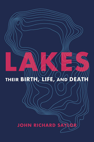 Lakes Their Birth Life And Death John Richard Saylor
