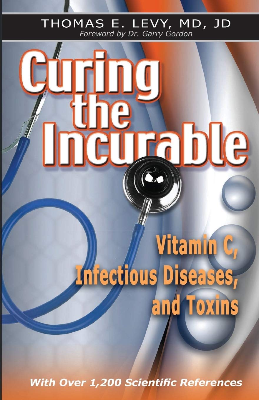 Curing The Incurable Vitamin C Infectious Diseases And Toxins Newly Revised Includes Vitamin C Supplementation Breakthrough Thomas E Levy Md Jd