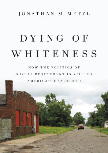Dying Of Whiteness How The Politics Of Racial Resentment Is Killing Americas Heartland Jonathan M Metzl