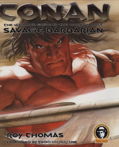Conan The Ultimate Guide To The Worlds Most Savage Barbarian 1st Edition Roy Thomas