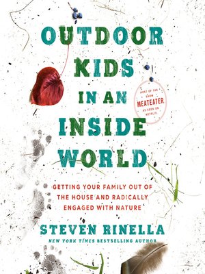 Outdoor Kids In An Inside World Getting Your Family Out Of The House And Radically Engaged With Nature Steven Rinella