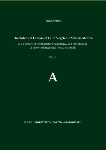 The Botanical Lexicon Of Latin Vegetable Materia Medica A Dictionary Of Nomenclature Taxonomy And Morphology Of Historical Medicinal Herbal Materials Part I Jacek Drobnik