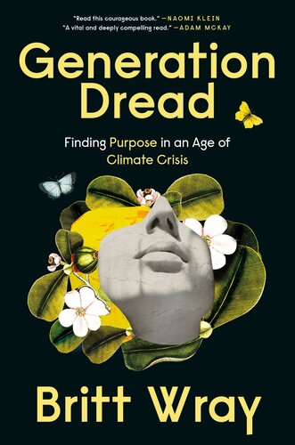 Generation Dread Finding Purpose In An Age Of Climate Crisis Britt Wray
