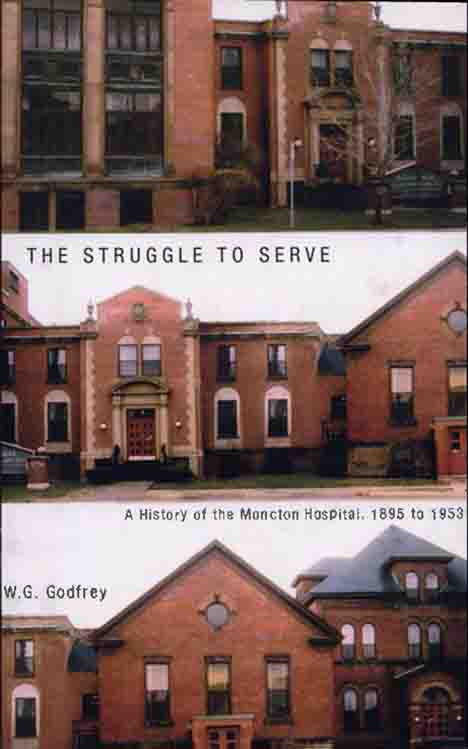 The Struggle To Serve A History Of The Moncton Hospital 1895 To 1953 William G Godfrey