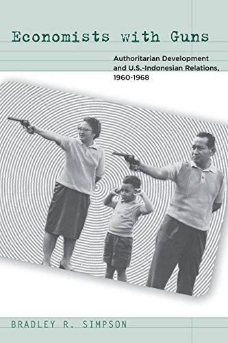 Economists With Guns Authoritarian Development And Usindonesian Relations 19601968 Bradley R Simpson