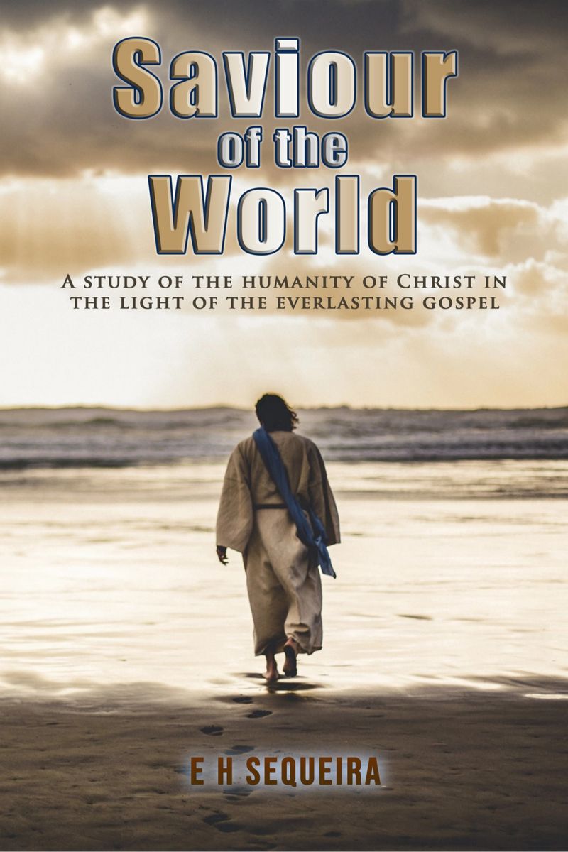 Saviour Of The World A Study Of The Humanity Of Christ In The Light Of The Everlasting Gospel E H Sequeira