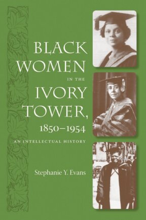 Black Women In The Ivory Tower 18501954 An Intellectual History Stephanie Y Evans