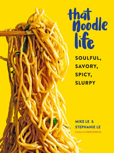 That Noodle Life Soulful Savory Spicy Slurpy Mike Le