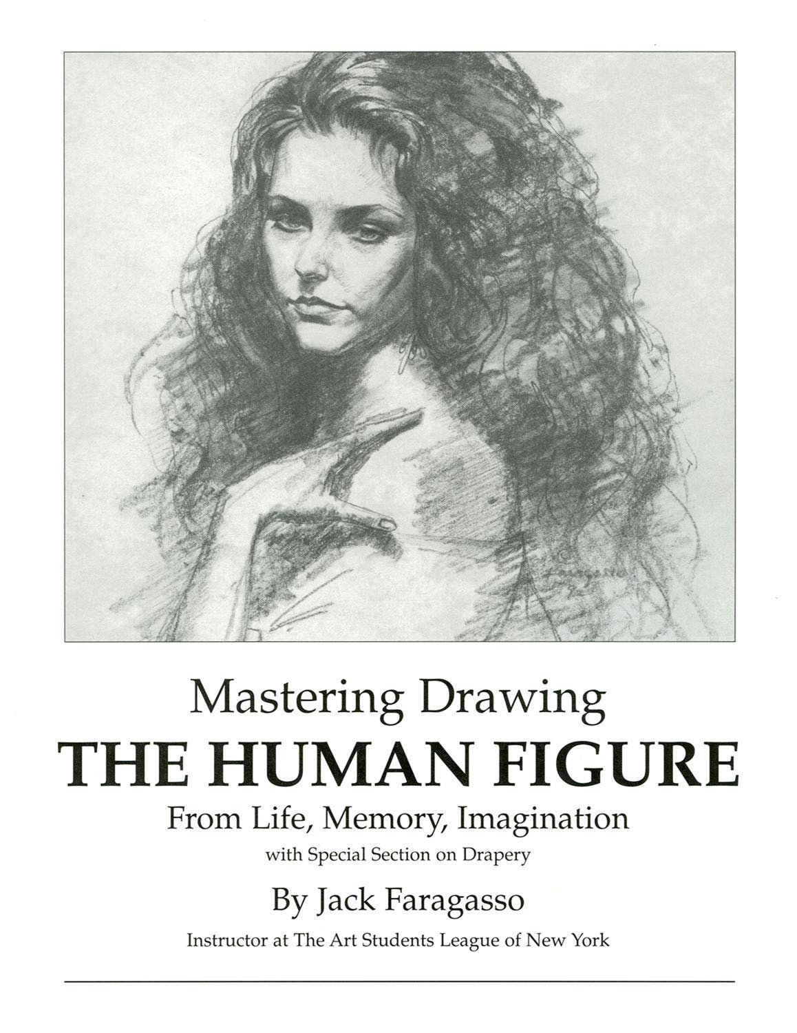Mastering Drawing The Human Figure From Life Memory Imagination With Special Section On Drapery 1st Edition Jack Faragasso