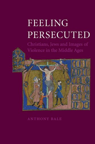 Feeling Persecuted Christians Jews And Images Of Violence In The Middle Ages Anthony Bale