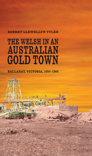 The Welsh In An Australian Gold Town Ballarat Victoria 18501900 Robert Llewellyn Tyler