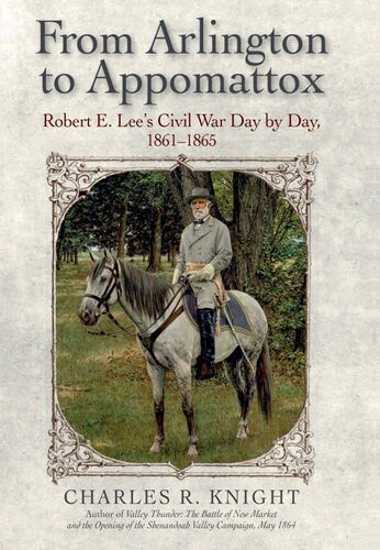 From Arlington To Appomattox Robert E Lees Civil War Day By Day 18611865 First Edition Charles R Knight