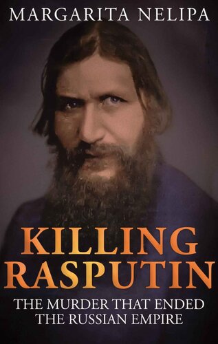 Killing Rasputin The Murder That Ended The Russian Empire Margarita Nelipa