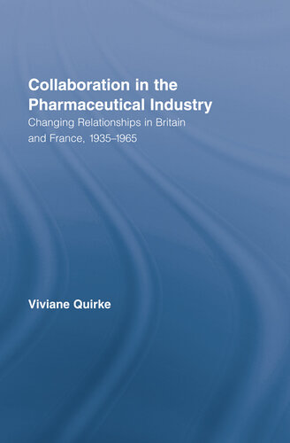 Collaboration In The Pharmaceutical Industry Changing Relationships In Britain And France 19351965 First Issued In Paperback 2016 Viviane Quirke
