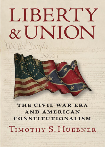 Liberty And Union The Civil War Era And American Constitutionalism Timothy S Huebner