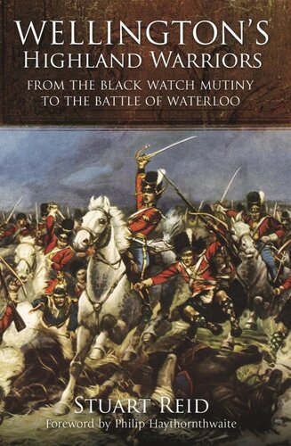 Wellingtons Highland Warriors From The Black Watch Mutiny To The Battle Of Waterloo 17431815 Stuart Reid