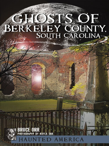 Ghosts Of Berkeley County South Carolina Bruce Orr