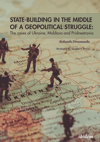 Statebuilding In The Middle Of A Geopolitical Struggle The Cases Of Ukraine Moldova And Pridnestrovia Rolando Dromundo