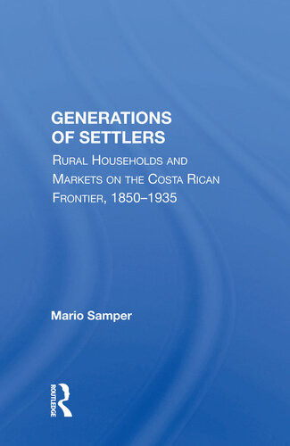 Generations Of Settlers Rural Households And Markets On The Costa Rican Frontier 18501935 Mario Samper