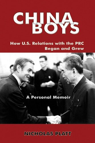 China Boys How Us Relations With The Prc Began And Grew A Personal Memoir Nicholas Platt