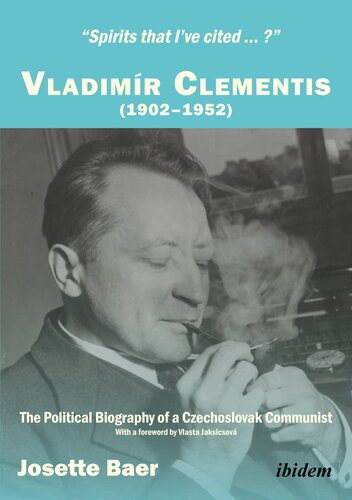 Spirits That Ive Cited Vladimir Clementis 19021952 The Political Biography Of A Czechoslovak Communist Josette Baer