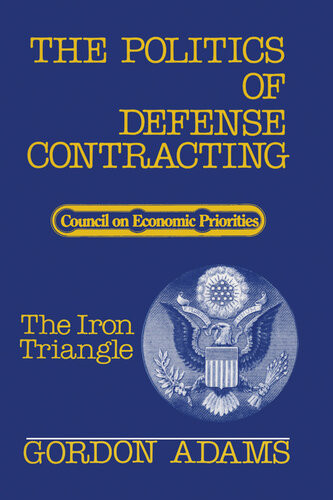 The Politics Of Defense Contracting The Iron Triangle Gordon Adams