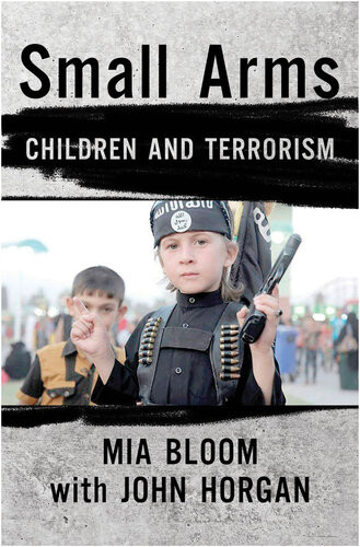Small Arms Children And Terrorism Mia Bloom John Horgan