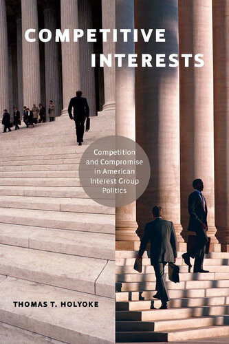Competitive Interests Competition And Compromise In American Interest Group Politics Thomas T Holyoke