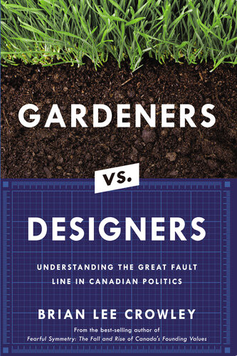 Gardeners Vs Designers Understanding The Great Fault Line In Canadian Politics Brian Lee Crowley