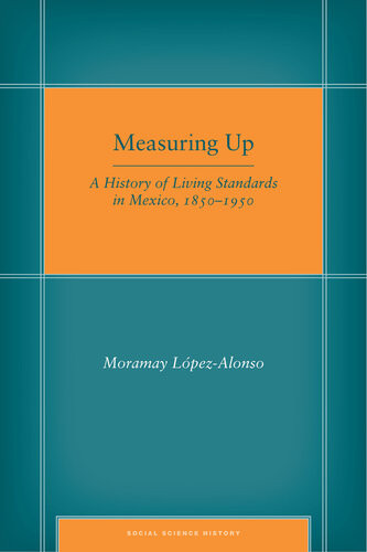 Measuring Up A History Of Living Standards In Mexico 18501950 Moramay Lpezalonso