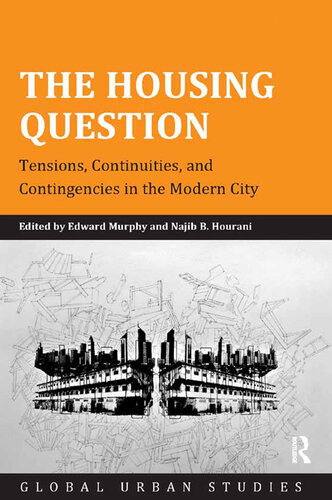 The Housing Question Tensions Continuities And Contingencies In The Modern City Edward Murphy Najib B Hourani