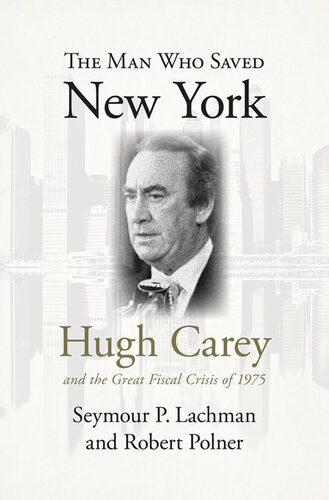 The Man Who Saved New York Hugh Carey And The Great Fiscal Crisis Of 1975 Seymour P Lachman Robert Polner