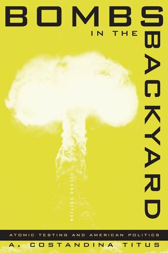 Bombs In The Backyard Atomic Testing And American Politics Second Edition A Constandina Titus