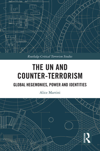The Un And Counterterrorism Global Hegemonies Power And Identities Alice Martini